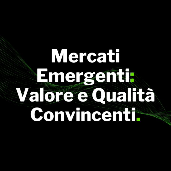Mercati Emergenti: Valore e Qualità Convincenti